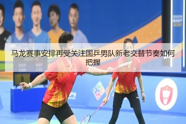 马龙赛事安排再受关注国乒男队新老交替节奏如何把握